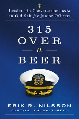 315 Over a Beer: Leadership Conversations with an Old Salt for Junior Officers by Erik R. Nilsson