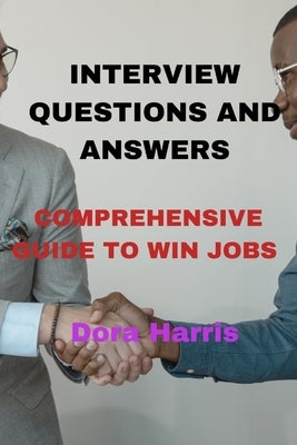 Interview Questions and Answers: Comprehensive Guide to Win Jobs by Harris, Dora