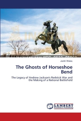 The Ghosts of Horseshoe Bend by Weiss, Justin