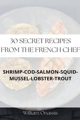 30 Secret Recipes From The French Chef by Onassis, William