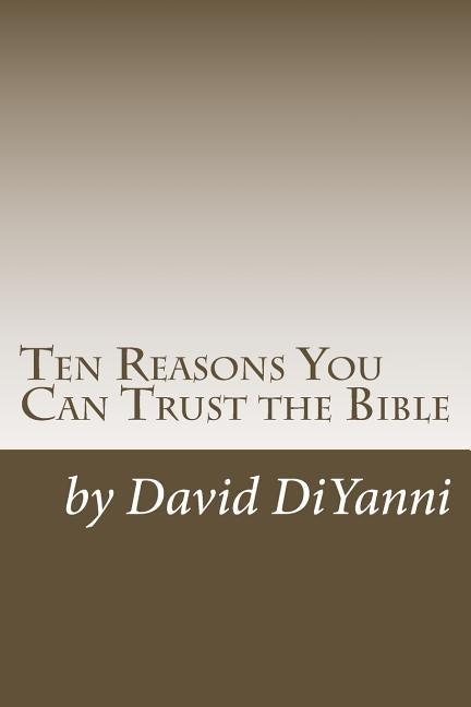 Ten Reasons You Can Trust the Bible by DiYanni, David