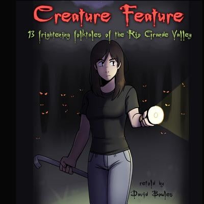 Creature Feature: 13 Frightening Folktales of the Rio Grande Valley by Bowles, David