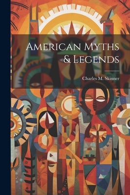 American Myths & Legends by Skinner, Charles M.