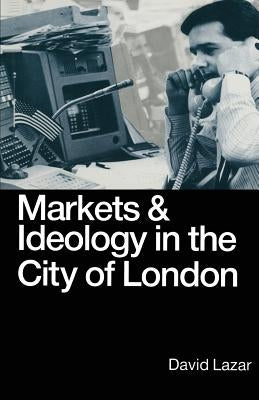 Markets and Ideology in the City of London by Lazar, David