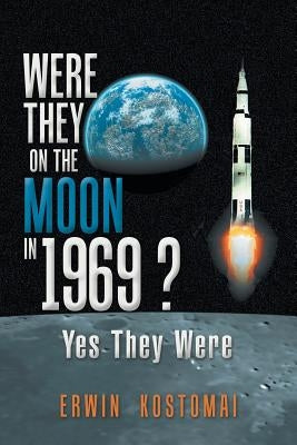 Were They on the Moon in 1969 ?: Yes They Were by Kostomai, Erwin