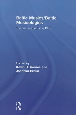 Baltic Musics/Baltic Musicologies: The Landscape Since 1991 by Karnes, Kevin C.
