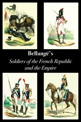Bellangé's Soldiers of the French Republic and the Empire by Bellangé, Joseph Louis Hippolyte