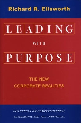 Leading with Purpose: The New Corporate Realities by Ellsworth, Richard R.