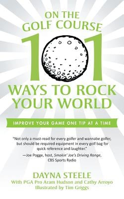 On the Golf Course: 101 Ways to Rock Your World by Steele, Dayna