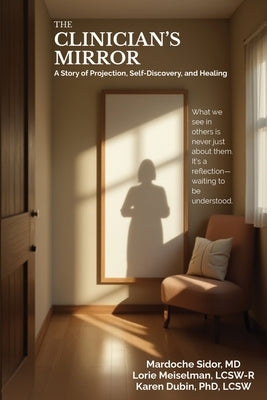 The Clinician's Mirror: A Story of Projection, Self-Discovery, and Healing by Sidor, Mardoche