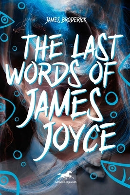 Last Words of James Joyce by Broderick, Jim