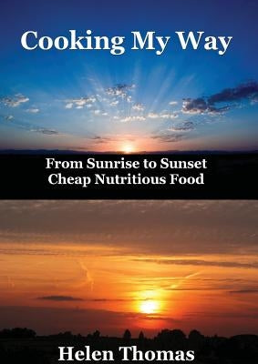 Cooking My Way: From sunrise to sunset - cheap nutritious foods by Thomas, Helen