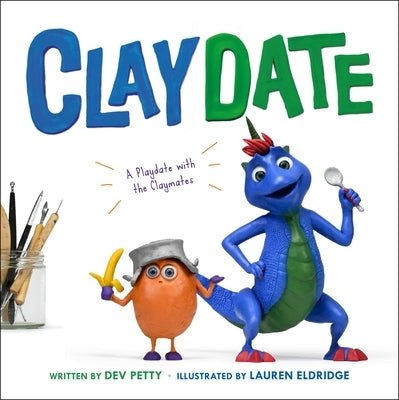 Claydate: A Playdate with the Claymates by Petty, Devorah