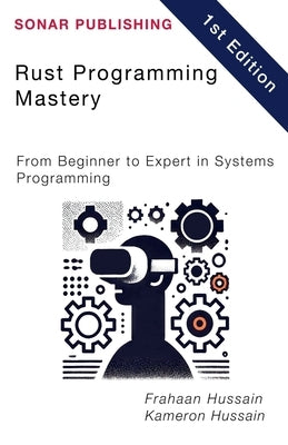 Rust Programming Mastery: From Beginner to Expert in Systems Programming by Hussain, Kameron