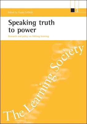 Speaking Truth to Power: Research and Policy on Lifelong Learning by Coffield, Frank