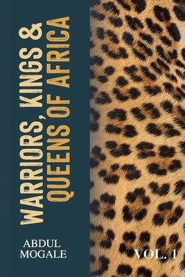 Warriors, Kings and Queens of Africa (Volume 1): A Poetry Collection by Mogale, Abdul
