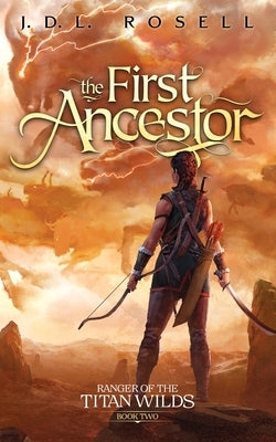 The First Ancestor: Ranger of the Titan Wilds, Book 2 by Rosell, J. D. L.