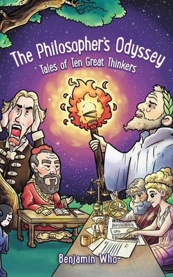 The Philosopher's Odyssey: Tales of Ten Great Thinkers by Who, Benjamin