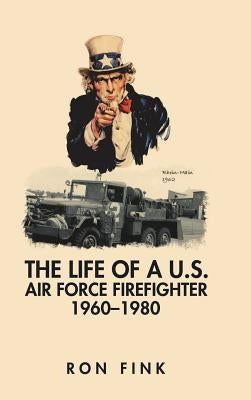 The Life of a Us Air Force Firefighter 1960-1980 by Fink, Ron