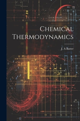 Chemical Thermodynamics by Batter, J. A.