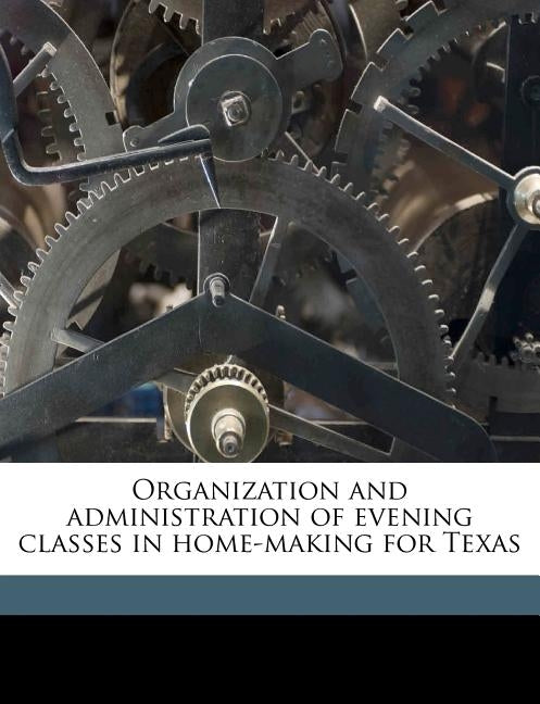Organization and Administration of Evening Classes in Home-Making for Texas by Texas State Board for Vocational Educat