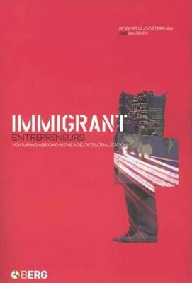Immigrant Entrepreneurs: Venturing Abroad in the Age of Globalization by Kloosterman, Robert