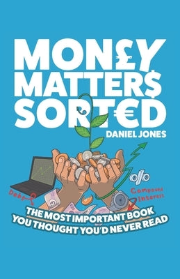 Money Matters Sorted: The most important book you'd thought you'd never read - Money Management, Budgeting, Financial Education by Walker, Tobias