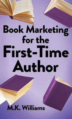 Book Marketing for the First-Time Author by Williams, M. K.