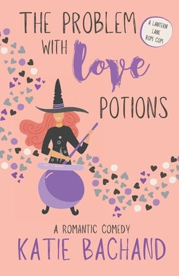 The Problem With Love Potions: Lantern Lane Book 1: A Sweet Paranormal Romantic Comedy by Bachand, Katie