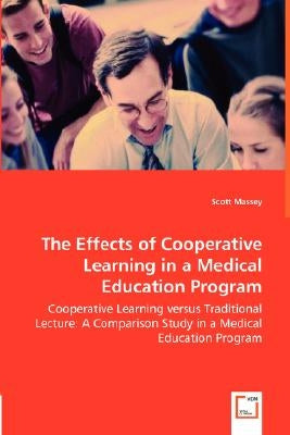 The Effects of Cooperative Learning in a Medical Education Program - Cooperative Learning versus Traditional Lecture: A Comparison Study in a Medical by Massey, Scott