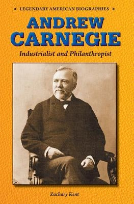 Andrew Carnegie: Industrialist and Philanthropist by Kent, Zachary A.