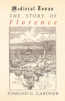 The Story of Florence (Medieval Towns Series) by Gardner, Edmund G.