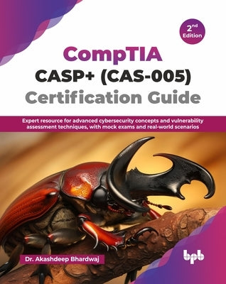 CompTIA CASP+ (CAS-005) Certification Guide: Expert resource for advanced cybersecurity concepts and vulnerability assessment techniques, with mock ex by Bhardwaj, Akashdeep