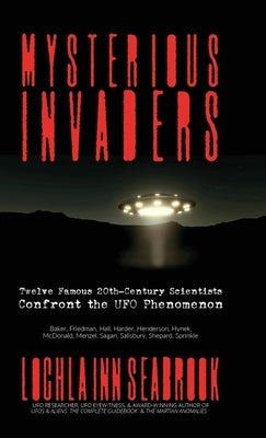 Mysterious Invaders: Twelve Famous 20th-Century Scientists Confront the UFO Phenomenon by Seabrook, Lochlainn