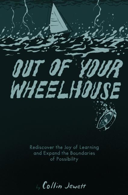 Out of Your Wheelhouse: Rediscover the Joy of Learning and Expand the Boundaries of Possibility by Jewett, Daniel