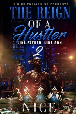 The Reign of a Hustler, Part 2: Like Father, Like Son by Nice, Author