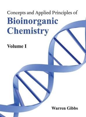 Concepts and Applied Principles of Bioinorganic Chemistry: Volume I by Gibbs, Warren
