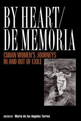 By Heart/de Memoria: Cuban Women's Journeys in and Out of Exile by Torres, Maria de Los Angeles