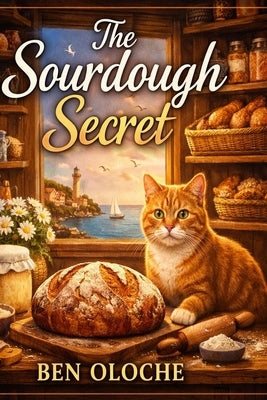 The Sourdough Secret: A Small Town Culinary Mystery by Oloche, Ben