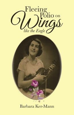 Fleeing Polio on Wings: like the Eagle by Ker-Mann, Barbara