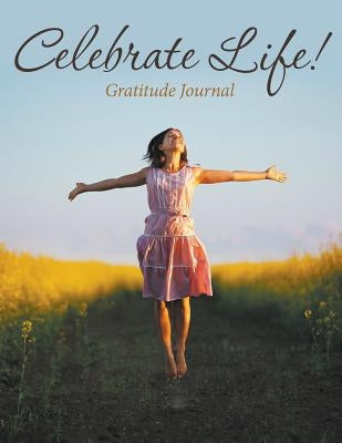 Celebrate Life! Gratitude Journal by Speedy Publishing LLC