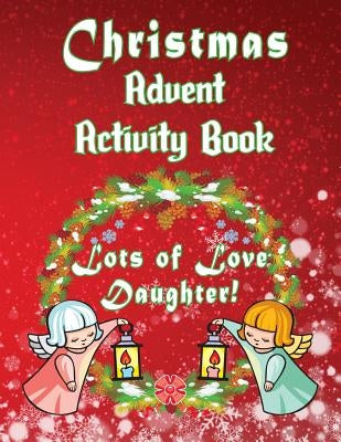 Christmas Advent Activity Book-Lots of Love Daughter!: 25 + Activity Games: Colored Game Boards & More for Children by Publishing, Florabella