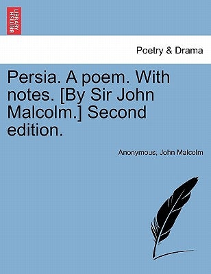 Persia. a Poem. with Notes. [by Sir John Malcolm.] Second Edition. by Anonymous