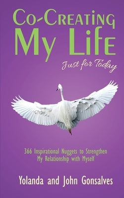 Co-Creating My Life: Just for Today by John Gonsalves