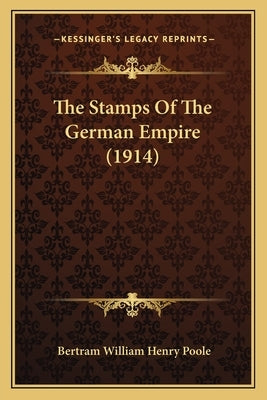 The Stamps of the German Empire (1914) by Poole, Bertram William Henry