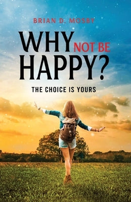 Why Not be Happy? by Mosby, Brian D.