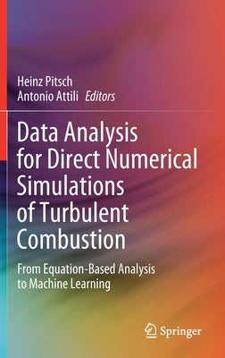 Data Analysis for Direct Numerical Simulations of Turbulent Combustion: From Equation-Based Analysis to Machine Learning by Pitsch, Heinz