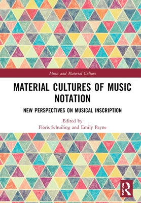 Material Cultures of Music Notation: New Perspectives on Musical Inscription by Schuiling, Floris