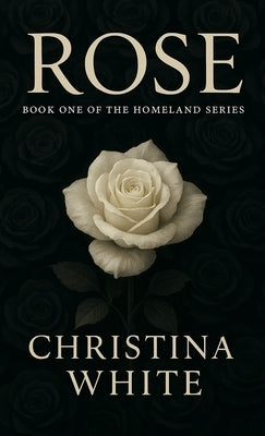 Rose: Book One of the Homeland Series by White, Christina