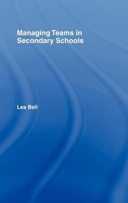 Managing Teams in Secondary Schools by Bell, Les